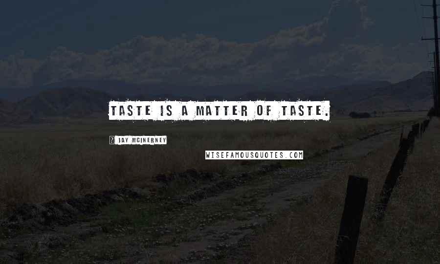 Jay McInerney quotes: Taste is a matter of taste. Jay McInerney quotes: Taste is a matter of taste.