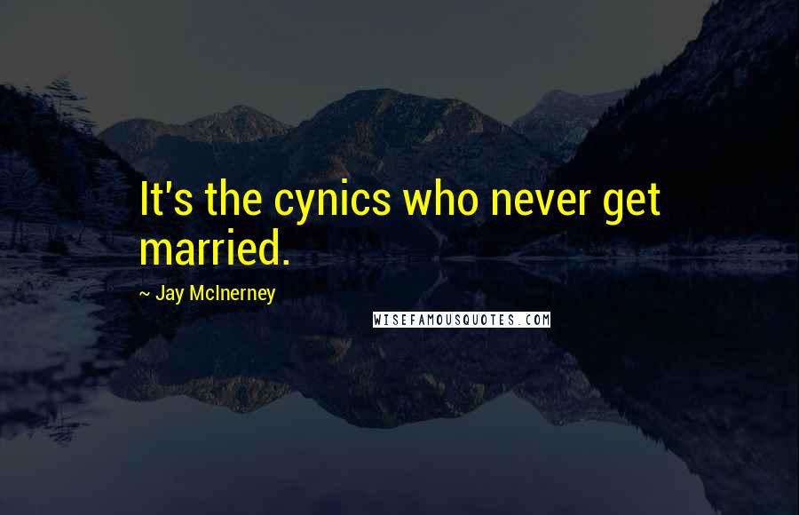 Jay McInerney quotes: It's the cynics who never get married. Jay McInerney quotes: It's the cynics who never get married.