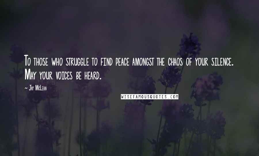 Jay McLean quotes: To those who struggle to find peace amongst the chaos of your silence. May your voices be heard.