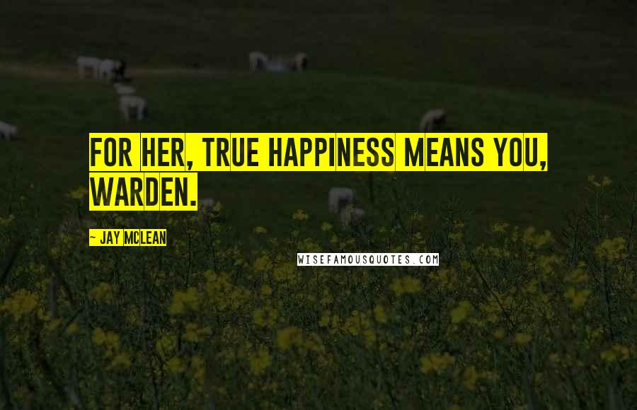 Jay McLean quotes: For her, true happiness means you, Warden.