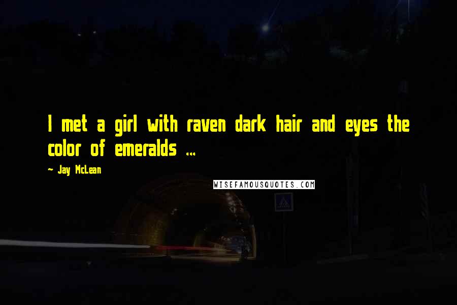 Jay McLean quotes: I met a girl with raven dark hair and eyes the color of emeralds ...
