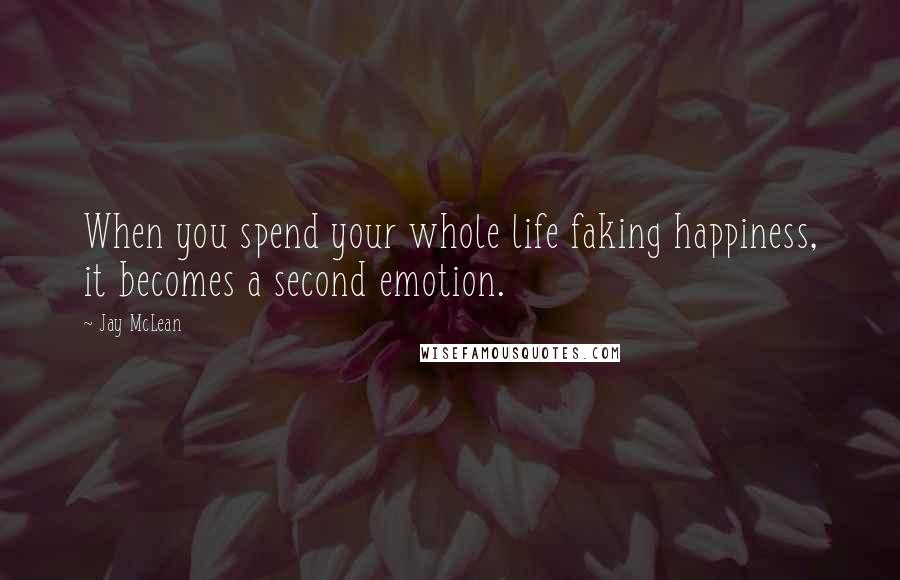 Jay McLean quotes: When you spend your whole life faking happiness, it becomes a second emotion.