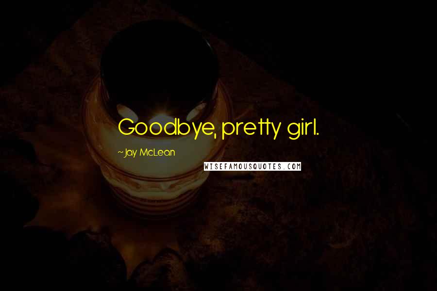 Jay McLean quotes: Goodbye, pretty girl.