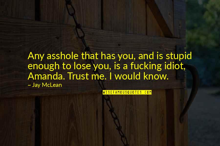 Jay Mclean Quotes By Jay McLean: Any asshole that has you, and is stupid Jay Mclean Quotes By Jay McLean: Any asshole that has you, and is stupid
