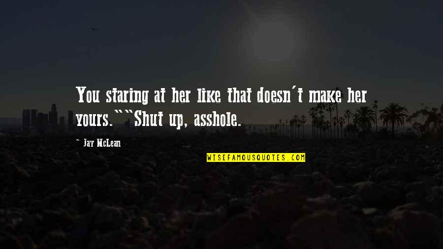 Jay Mclean Quotes By Jay McLean: You staring at her like that doesn't make