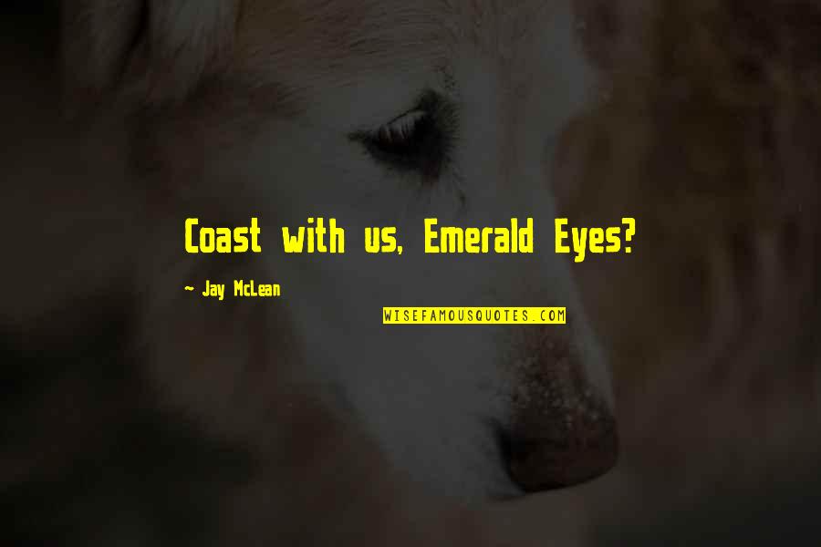 Jay Mclean Quotes By Jay McLean: Coast with us, Emerald Eyes? Jay Mclean Quotes By Jay McLean: Coast with us, Emerald Eyes?