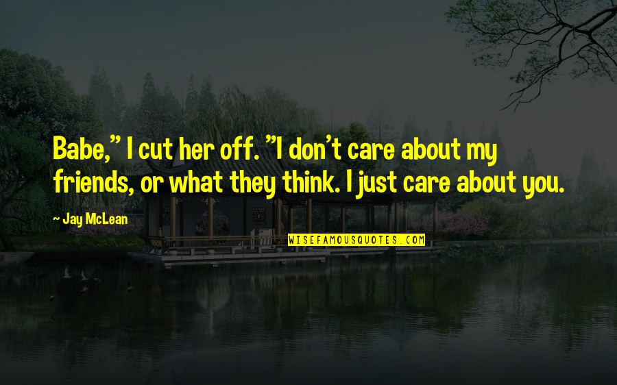 Jay Mclean Quotes By Jay McLean: Babe," I cut her off. "I don't care Jay Mclean Quotes By Jay McLean: Babe," I cut her off. "I don't care
