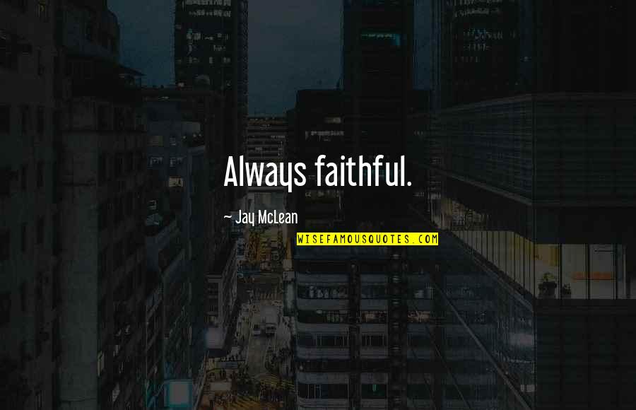 Jay Mclean Quotes By Jay McLean: Always faithful. Jay Mclean Quotes By Jay McLean: Always faithful.