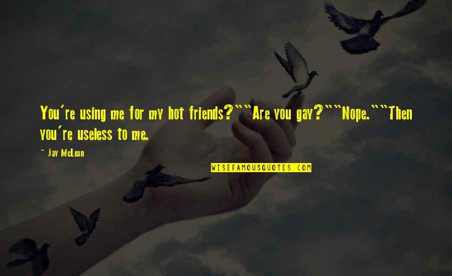 Jay Mclean Quotes By Jay McLean: You're using me for my hot friends?""Are you