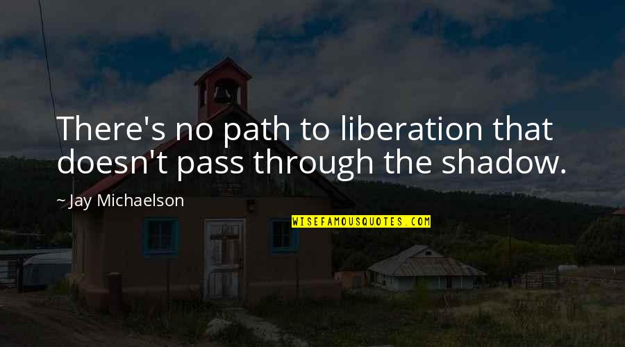 Jay Michaelson Quotes By Jay Michaelson: There's no path to liberation that doesn't pass