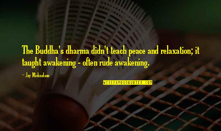 Jay Michaelson Quotes By Jay Michaelson: The Buddha's dharma didn't teach peace and relaxation;