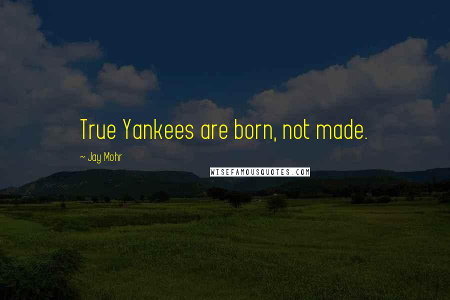 Jay Mohr quotes: True Yankees are born, not made.