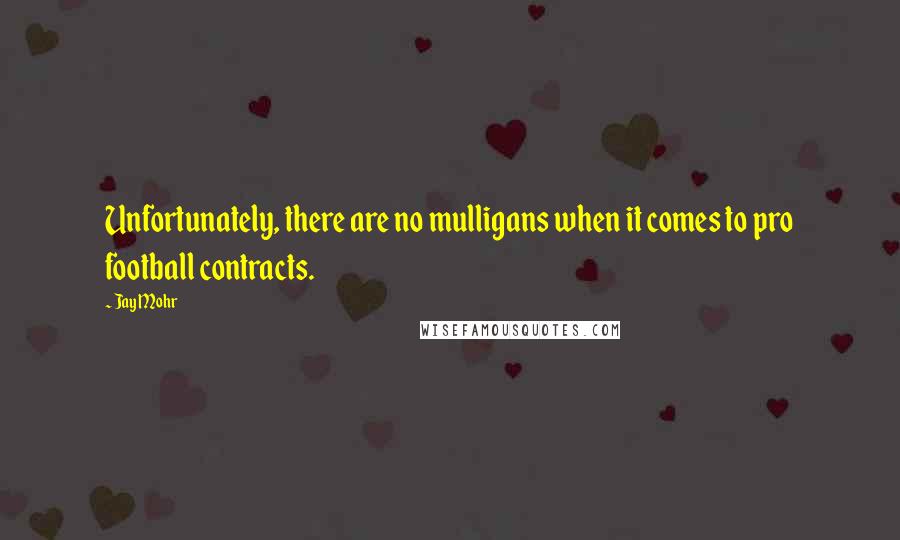 Jay Mohr quotes: Unfortunately, there are no mulligans when it comes to pro football contracts.