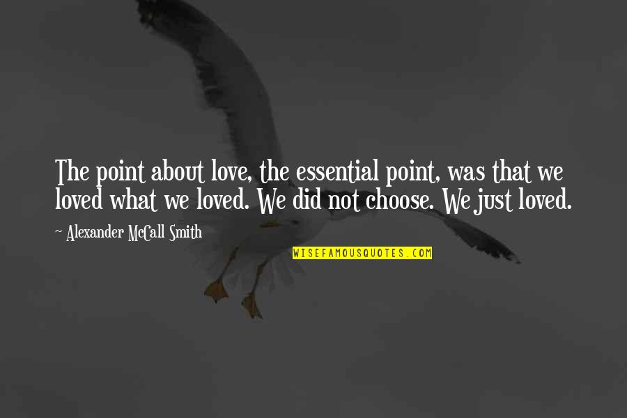 Jay Moriarity Quotes By Alexander McCall Smith: The point about love, the essential point, was