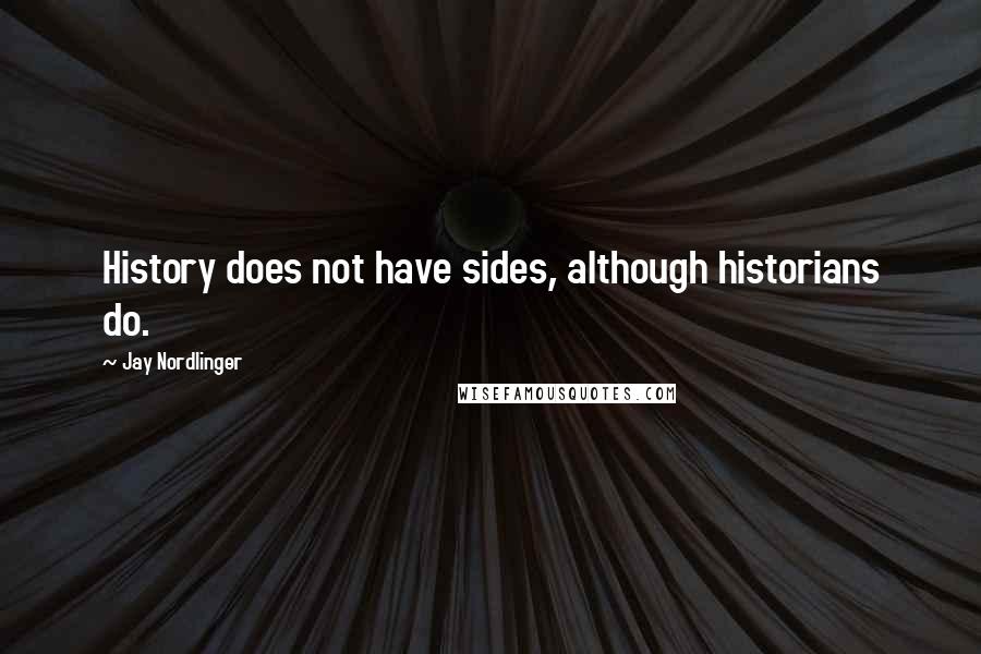 Jay Nordlinger quotes: History does not have sides, although historians do.