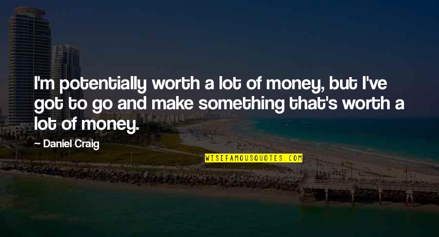 Jay Panti Hugot Quotes By Daniel Craig: I'm potentially worth a lot of money, but