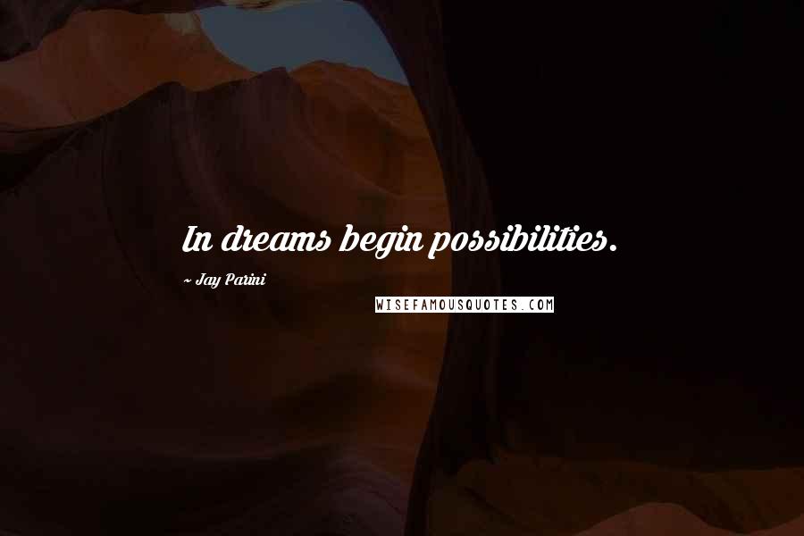 Jay Parini quotes: In dreams begin possibilities.