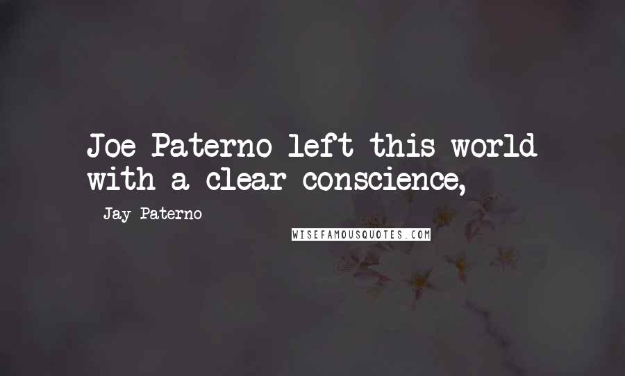Jay Paterno quotes: Joe Paterno left this world with a clear conscience,