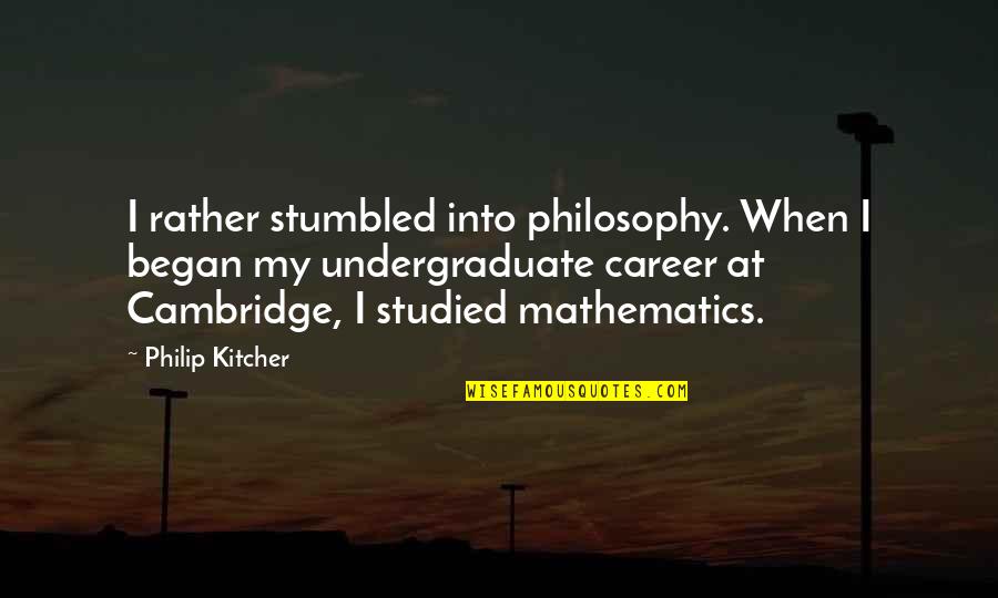 Jay Pritchett Character Quotes By Philip Kitcher: I rather stumbled into philosophy. When I began