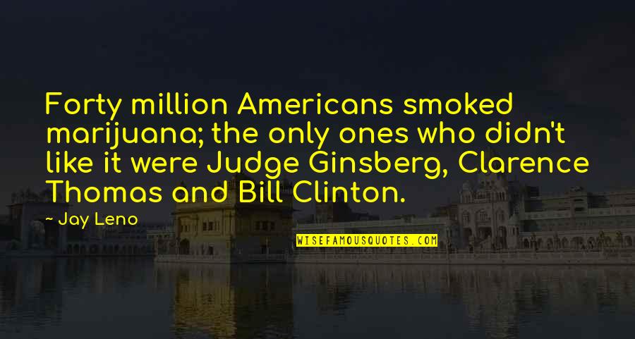 Jay Quotes By Jay Leno: Forty million Americans smoked marijuana; the only ones