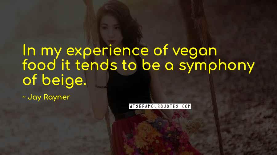 Jay Rayner quotes: In my experience of vegan food it tends to be a symphony of beige.