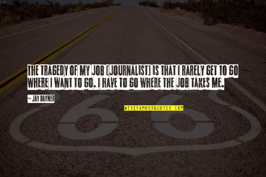 Jay Rayner Quotes By Jay Rayner: The tragedy of my job [journalist] is that