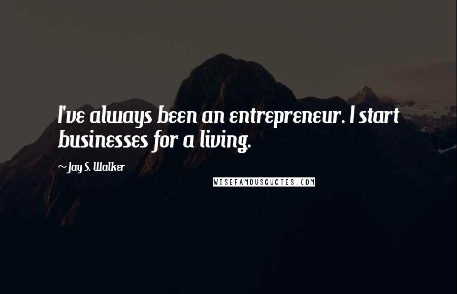 Jay S. Walker quotes: I've always been an entrepreneur. I start businesses for a living.