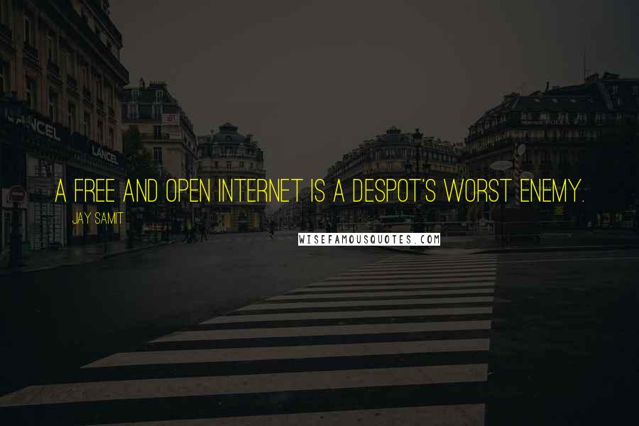 Jay Samit quotes: A free and open Internet is a despot's worst enemy.