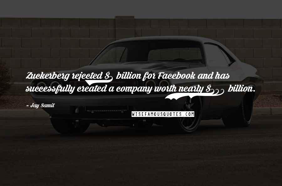 Jay Samit quotes: Zuckerberg rejected $2 billion for Facebook and has successfully created a company worth nearly $200 billion.