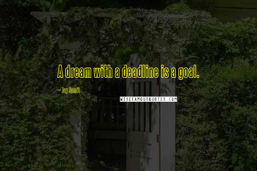 Jay Samit quotes: A dream with a deadline is a goal.