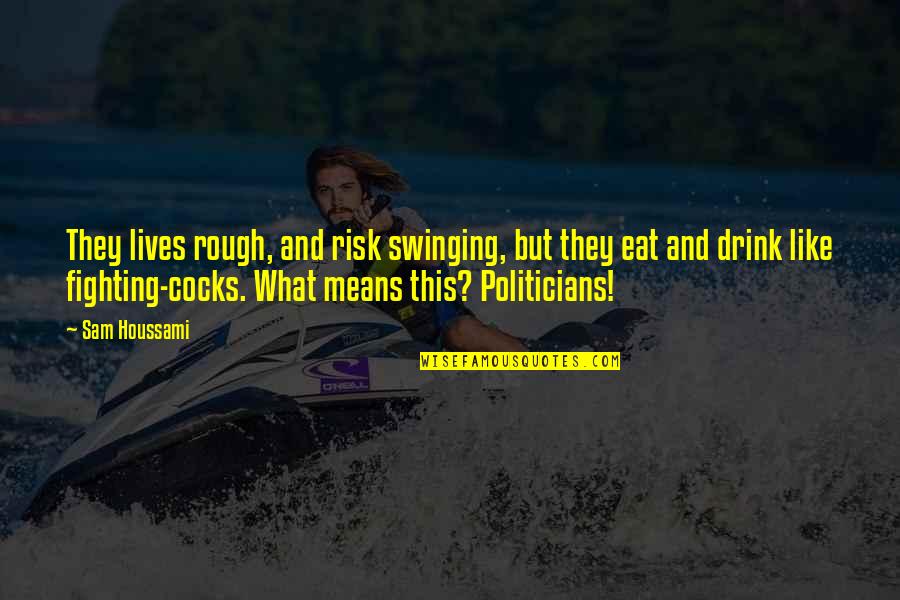 Jay Swingler Quotes By Sam Houssami: They lives rough, and risk swinging, but they Jay Swingler Quotes By Sam Houssami: They lives rough, and risk swinging, but they
