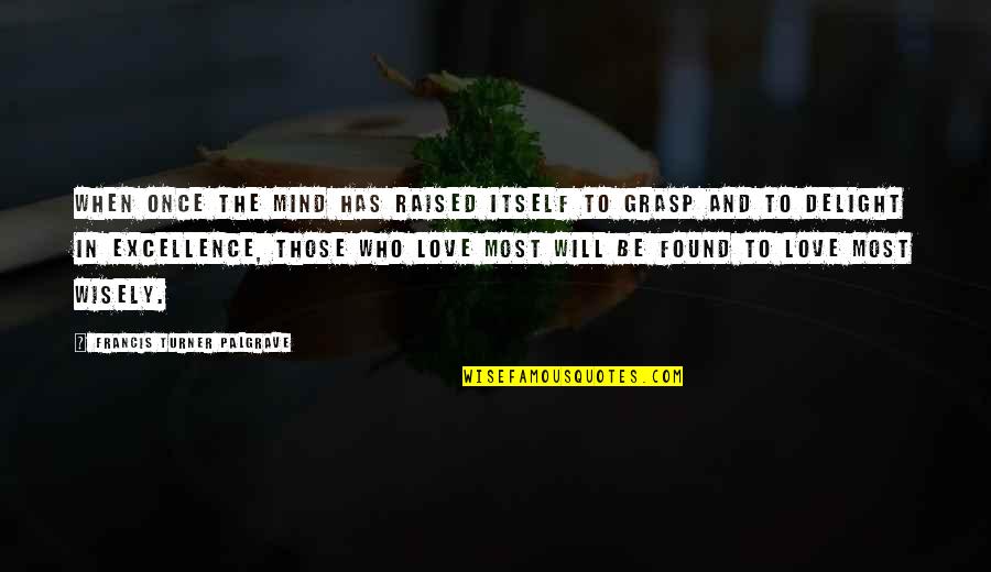 Jay Wiseman Quotes By Francis Turner Palgrave: When once the mind has raised itself to