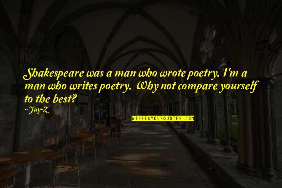 Jay Z Best Quotes By Jay-Z: Shakespeare was a man who wrote poetry. I'm