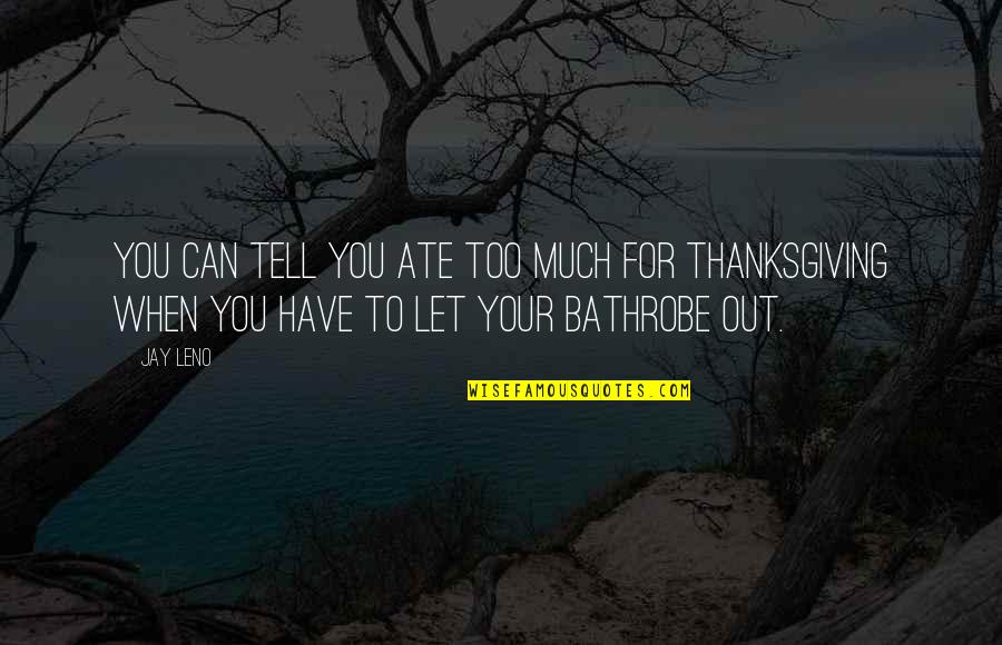 Jay Z Funny Quotes By Jay Leno: You can tell you ate too much for