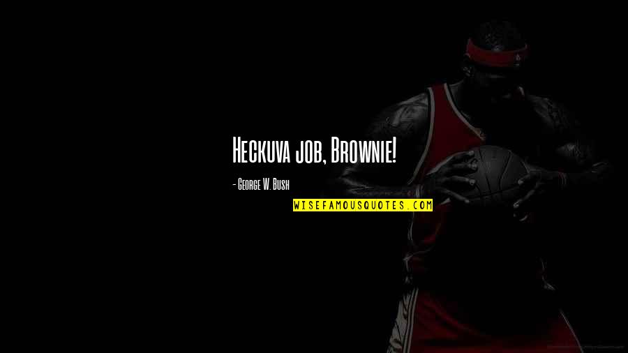 Jay Z Hard Knock Life Quotes By George W. Bush: Heckuva job, Brownie! Jay Z Hard Knock Life Quotes By George W. Bush: Heckuva job, Brownie!