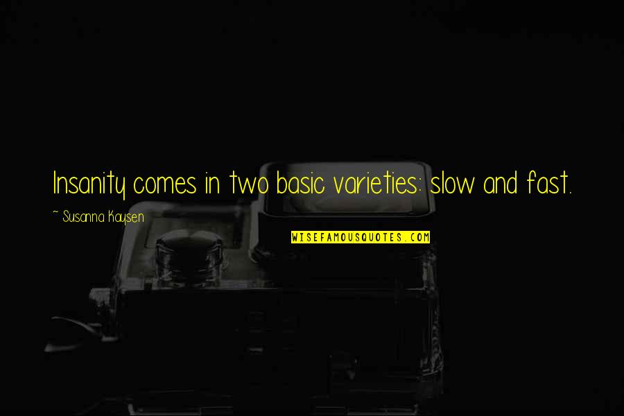 Jay Z Inspiring Quotes By Susanna Kaysen: Insanity comes in two basic varieties: slow and Jay Z Inspiring Quotes By Susanna Kaysen: Insanity comes in two basic varieties: slow and