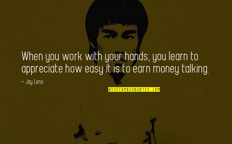 Jay Z Money Quotes By Jay Leno: When you work with your hands, you learn