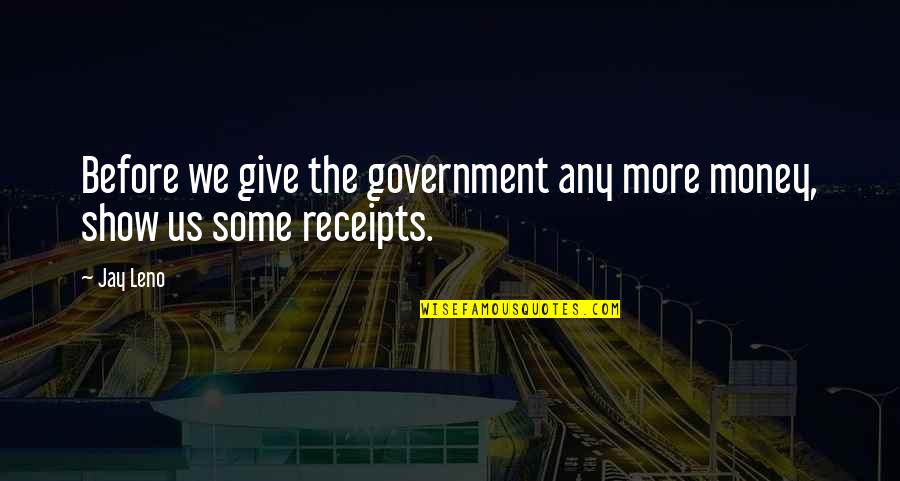 Jay Z Money Quotes By Jay Leno: Before we give the government any more money,