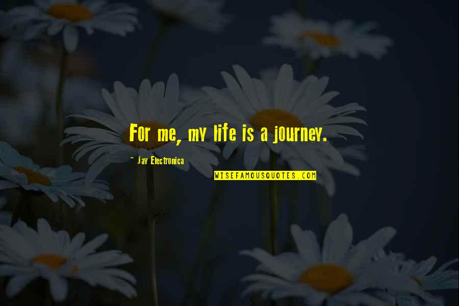 Jay Z On Life Quotes By Jay Electronica: For me, my life is a journey. Jay Z On Life Quotes By Jay Electronica: For me, my life is a journey.