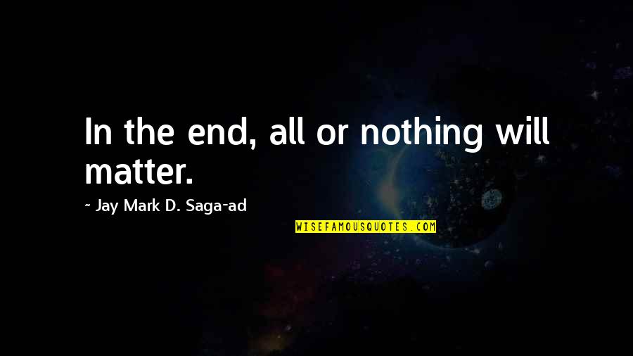 Jay Z On Life Quotes By Jay Mark D. Saga-ad: In the end, all or nothing will matter. Jay Z On Life Quotes By Jay Mark D. Saga-ad: In the end, all or nothing will matter.