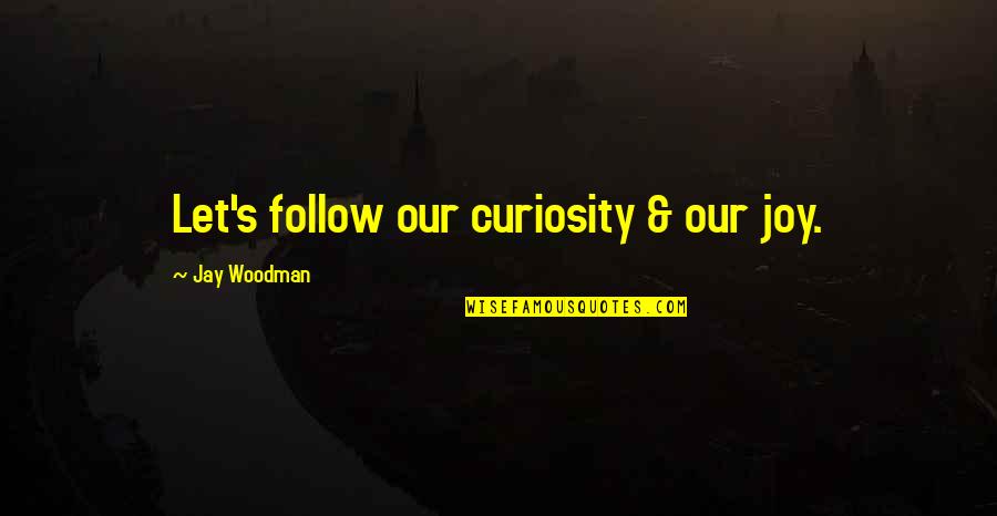 Jay Z On Life Quotes By Jay Woodman: Let's follow our curiosity & our joy. Jay Z On Life Quotes By Jay Woodman: Let's follow our curiosity & our joy.
