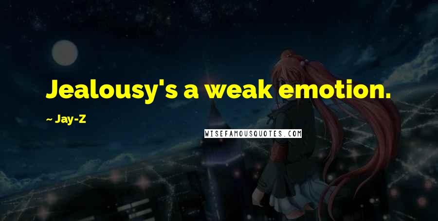 Jay-Z quotes: Jealousy's a weak emotion.