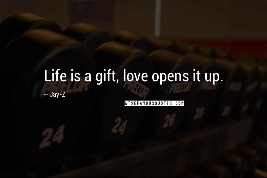 Jay-Z quotes: Life is a gift, love opens it up.