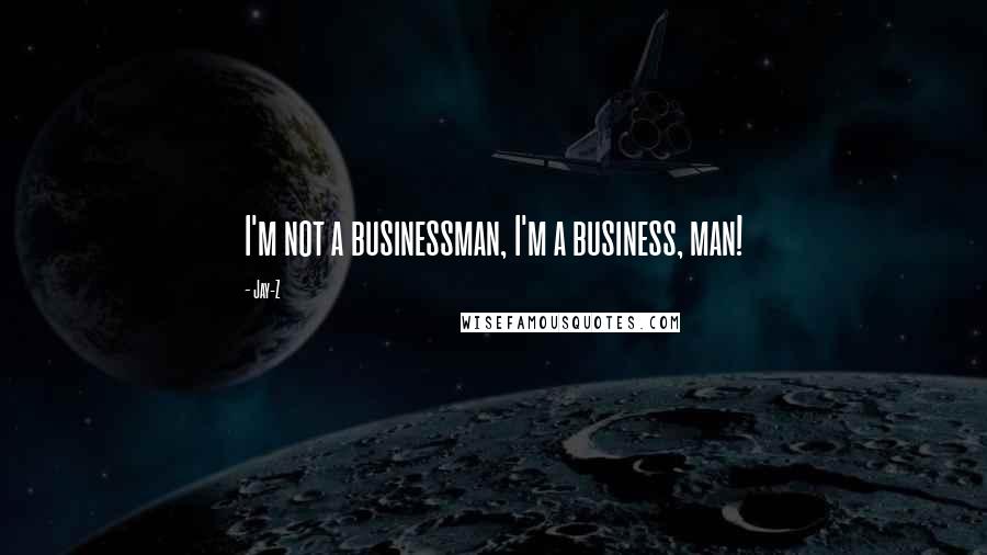 Jay-Z quotes: I'm not a businessman, I'm a business, man!