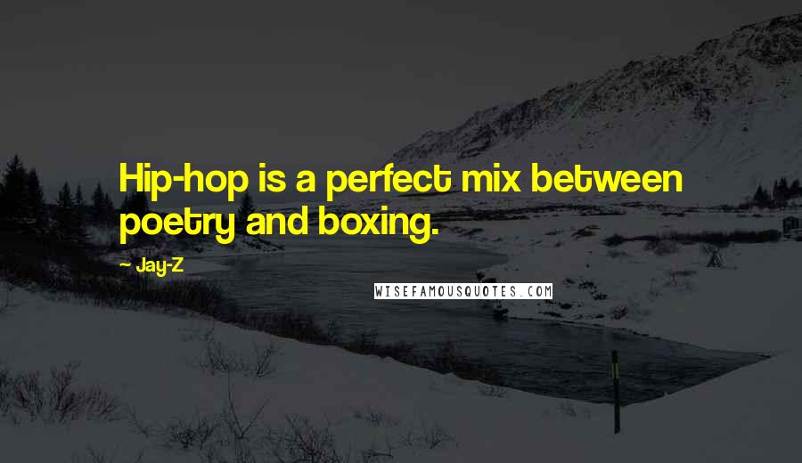 Jay-Z quotes: Hip-hop is a perfect mix between poetry and boxing.