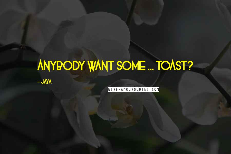 Jaya quotes: Anybody want some ... toast?