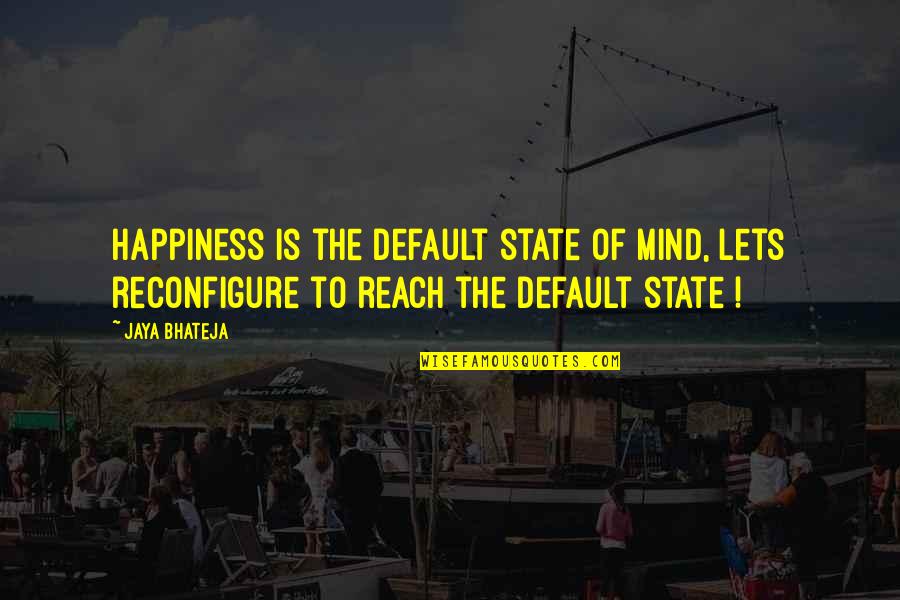 Jaya Quotes By Jaya Bhateja: Happiness is the default state of mind, lets