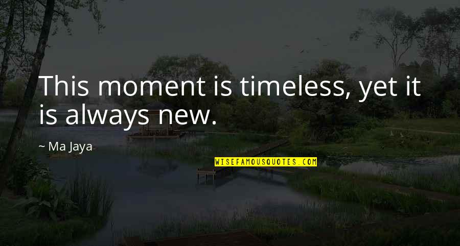 Jaya Quotes By Ma Jaya: This moment is timeless, yet it is always