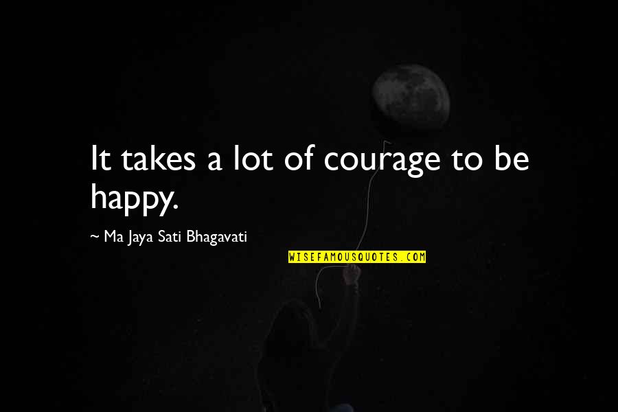 Jaya Quotes By Ma Jaya Sati Bhagavati: It takes a lot of courage to be