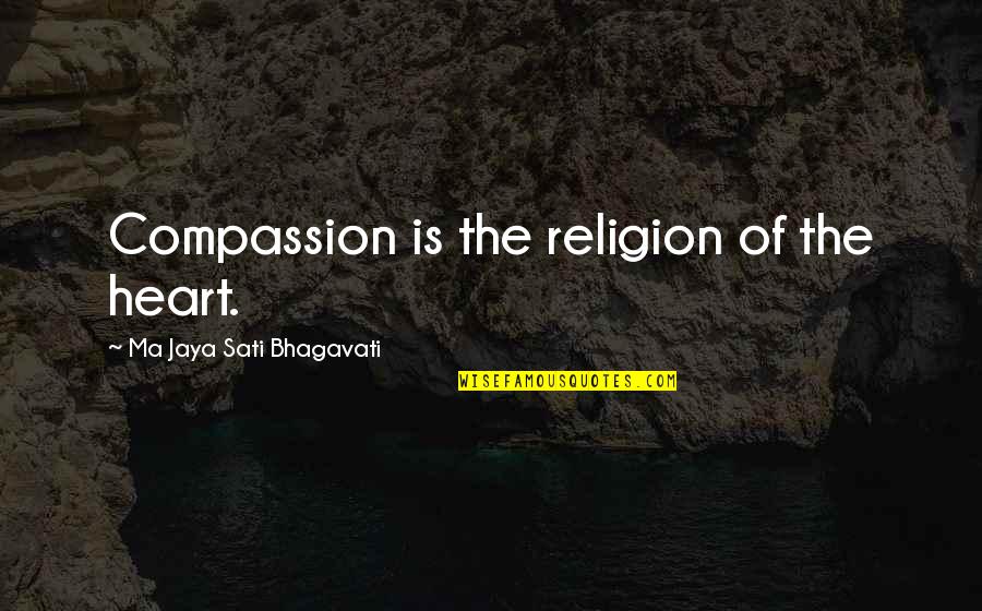 Jaya Quotes By Ma Jaya Sati Bhagavati: Compassion is the religion of the heart.